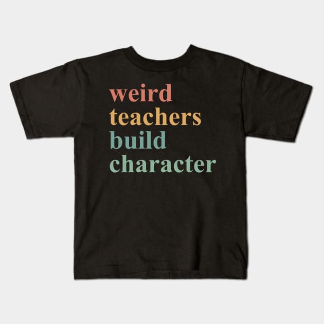 Weird Teachers Build Character Kids T-Shirt by DonVector